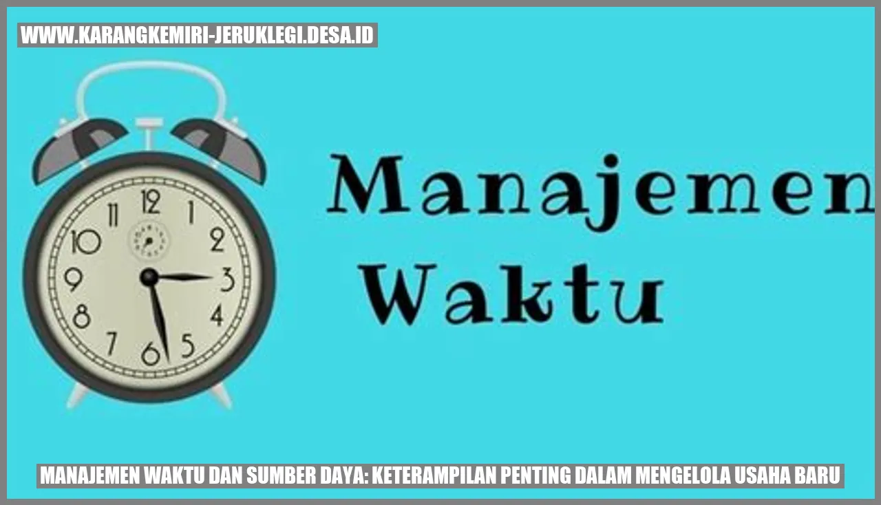 Manajemen Waktu dan Sumber Daya: Keterampilan Penting dalam Mengelola Usaha Baru