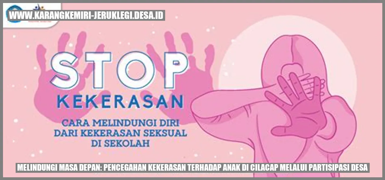 Melindungi Masa Depan: Pencegahan Kekerasan Terhadap Anak di Cilacap Melalui Partisipasi Desa