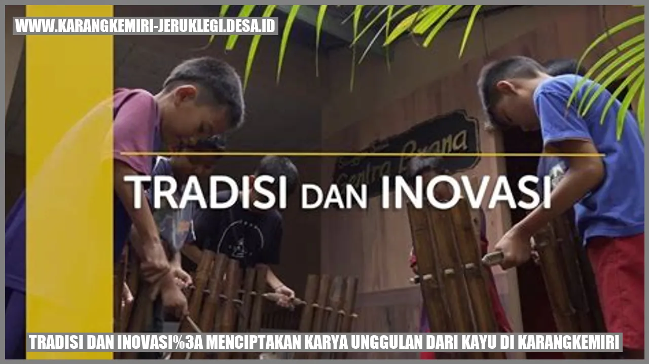 Tradisi dan Inovasi: Menciptakan Karya Unggulan dari Kayu di Karangkemiri